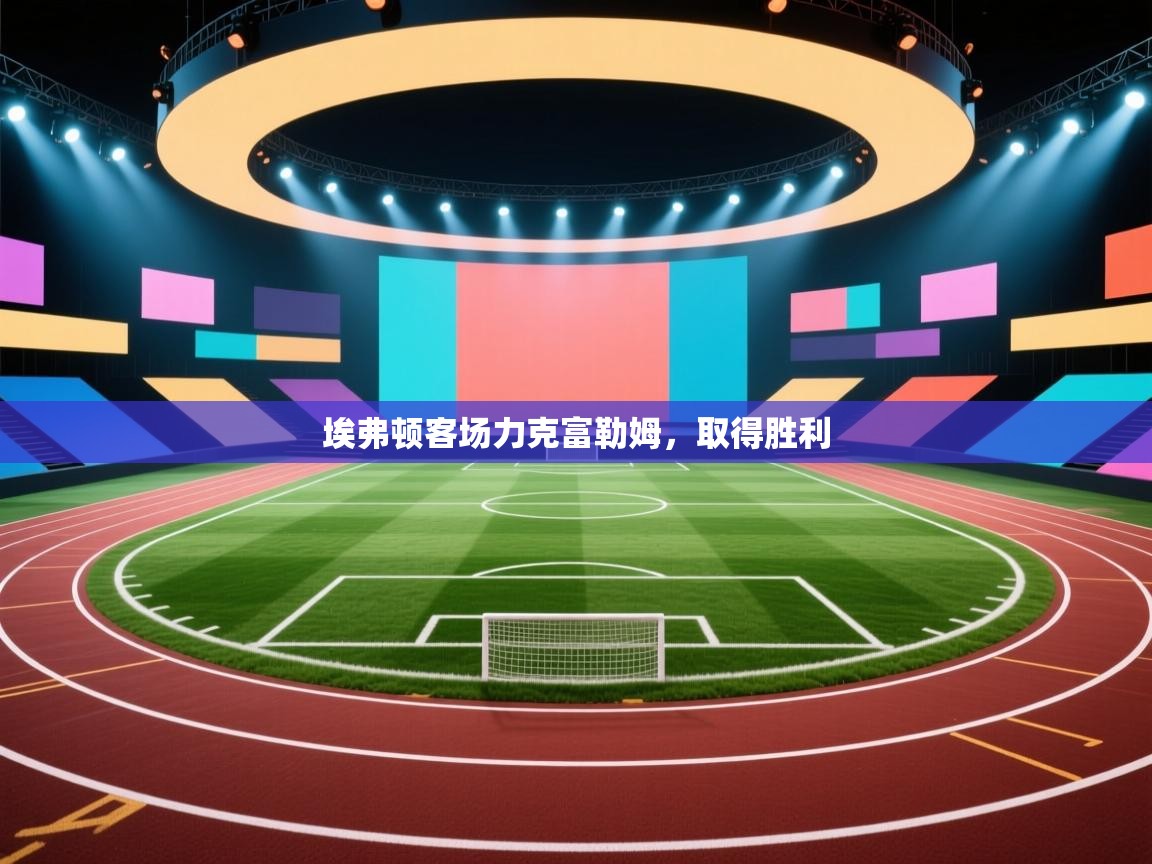 埃弗顿客场力克富勒姆，取得胜利  第1张