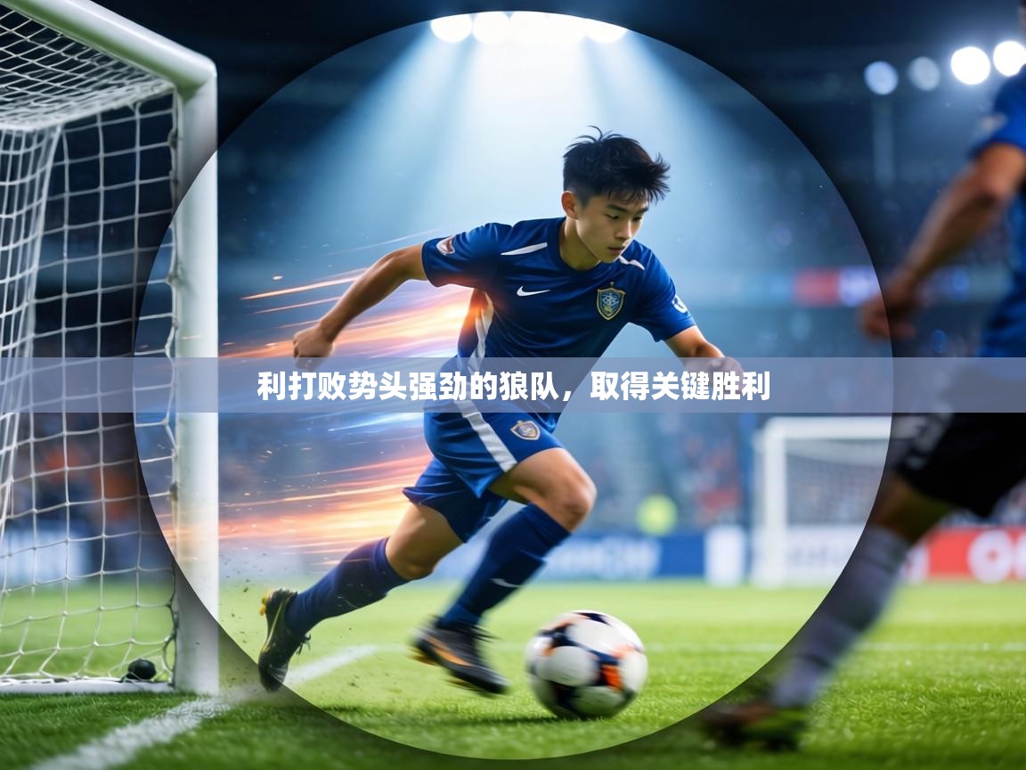 利打败势头强劲的狼队,取得关键胜利 第1张